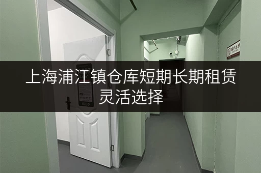 上海浦江镇仓库短期长期租赁灵活选择