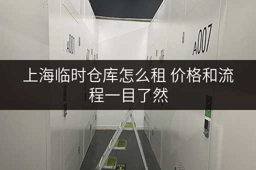 上海临时仓库怎么租 价格和流程一目了然 上海临时仓库怎么租 价格和流程一目了然