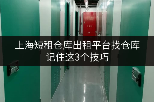 上海短租仓库出租平台找仓库记住这3个技巧