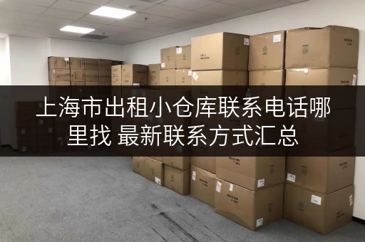 上海市出租小仓库联系电话哪里找 最新联系方式汇总