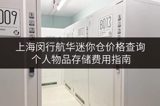 上海闵行航华迷你仓价格查询 个人物品存储费用指南