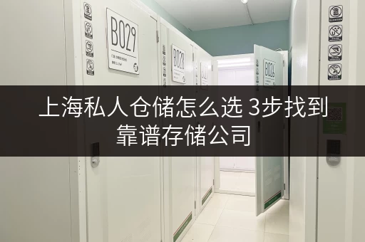 上海私人仓储怎么选 3步找到靠谱存储公司