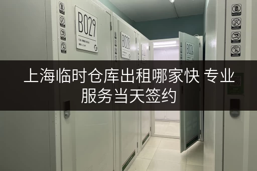 上海临时仓库出租哪家快 专业服务当天签约