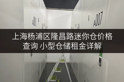 上海杨浦区隆昌路迷你仓价格查询 小型仓储租金详解