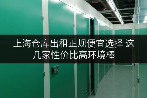 上海仓库出租正规便宜选择 这几家性价比高环境棒