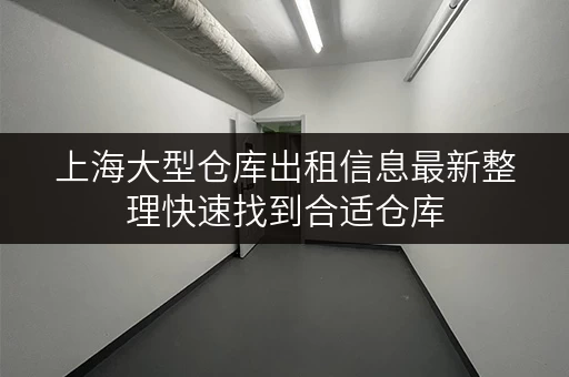 上海大型仓库出租信息最新整理快速找到合适仓库