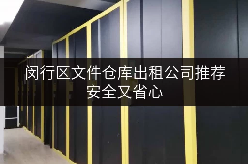 闵行区文件仓库出租公司推荐安全又省心