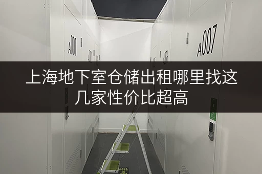 上海地下室仓储出租哪里找这几家性价比超高
