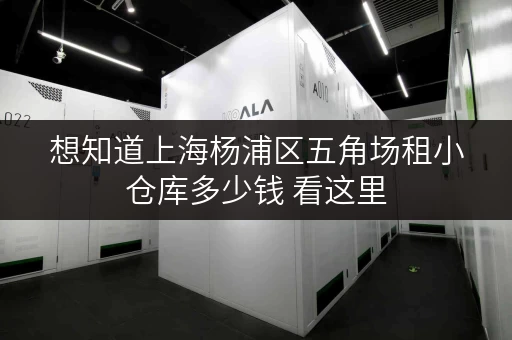 想知道上海杨浦区五角场租小仓库多少钱 看这里