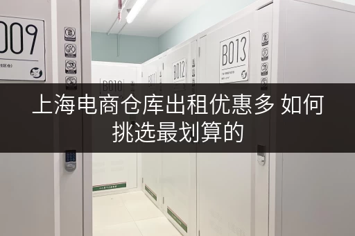 上海电商仓库出租优惠多 如何挑选最划算的