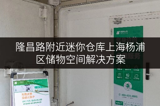 隆昌路附近迷你仓库上海杨浦区储物空间解决方案