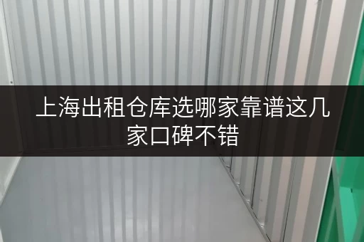 上海出租仓库选哪家靠谱这几家口碑不错
