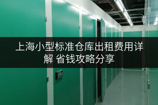 上海小型标准仓库出租费用详解 省钱攻略分享