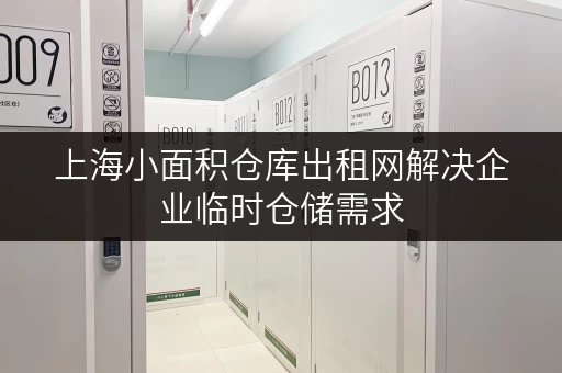 上海小面积仓库出租网解决企业临时仓储需求