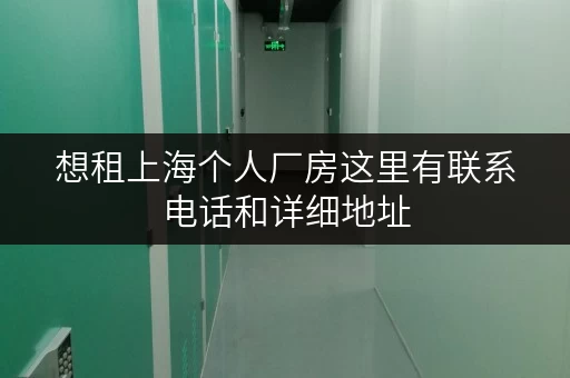 想租上海个人厂房这里有联系电话和详细地址 想租上海个人厂房这里有联系电话和详细地址