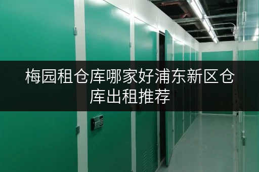 梅园租仓库哪家好浦东新区仓库出租推荐 梅园租仓库哪家好浦东新区仓库出租推荐