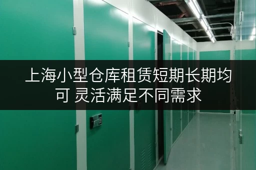 上海小型仓库租赁短期长期均可 灵活满足不同需求