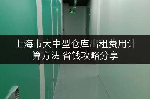 上海市大中型仓库出租费用计算方法 省钱攻略分享