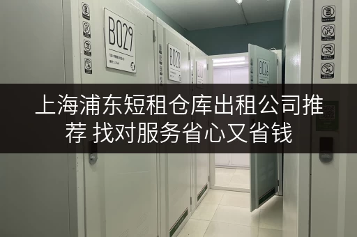 上海浦东短租仓库出租公司推荐 找对服务省心又省钱