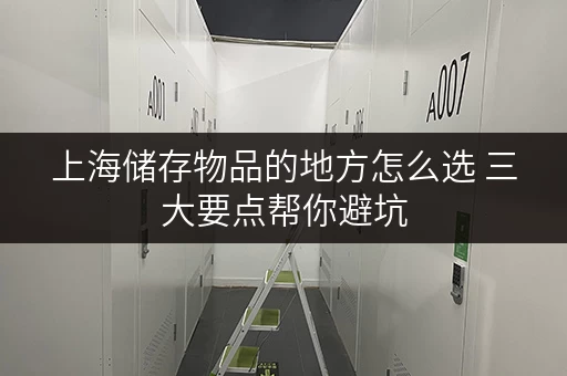 上海储存物品的地方怎么选 三大要点帮你避坑