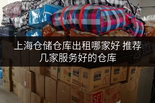 上海仓储仓库出租哪家好 推荐几家服务好的仓库