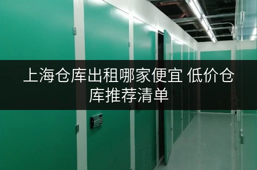 上海仓库出租哪家便宜 低价仓库推荐清单
