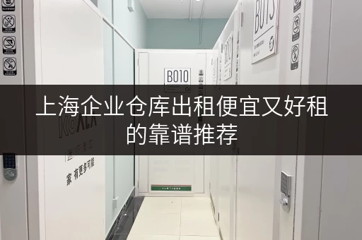 上海企业仓库出租便宜又好租的靠谱推荐