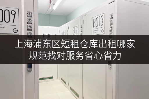 上海浦东区短租仓库出租哪家规范找对服务省心省力