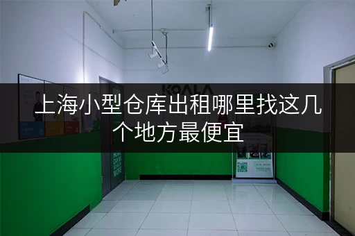 上海小型仓库出租哪里找这几个地方最便宜