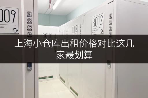 上海小仓库出租价格对比这几家最划算 上海小仓库出租价格对比这几家最划算