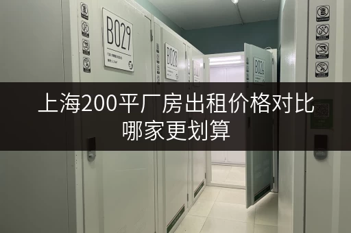 上海200平厂房出租价格对比哪家更划算
