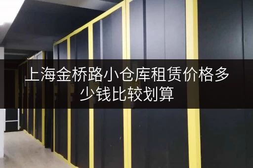 上海金桥路小仓库租赁价格多少钱比较划算