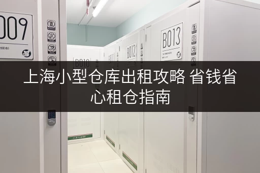 上海小型仓库出租攻略 省钱省心租仓指南 上海小型仓库出租攻略 省钱省心租仓指南