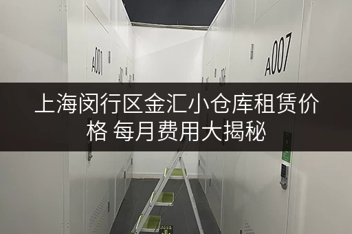 上海闵行区金汇小仓库租赁价格 每月费用大揭秘 上海闵行区金汇小仓库租赁价格 每月费用大揭秘