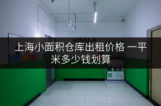 上海小面积仓库出租价格 一平米多少钱划算