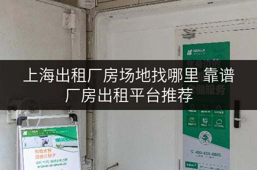 上海出租厂房场地找哪里 靠谱厂房出租平台推荐 上海出租厂房场地找哪里 靠谱厂房出租平台推荐