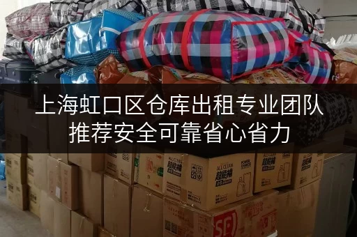 上海虹口区仓库出租专业团队推荐安全可靠省心省力