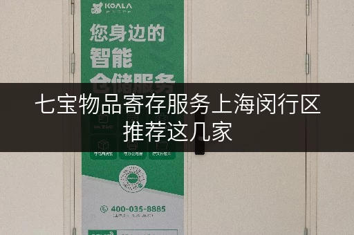 七宝物品寄存服务上海闵行区推荐这几家 七宝物品寄存服务上海闵行区推荐这几家