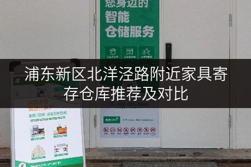 浦东新区北洋泾路附近家具寄存仓库推荐及对比 浦东新区北洋泾路附近家具寄存仓库推荐及对比