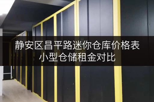 静安区昌平路迷你仓库价格表小型仓储租金对比