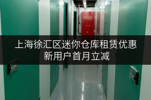 上海徐汇区迷你仓库租赁优惠 新用户首月立减 上海徐汇区迷你仓库租赁优惠 新用户首月立减