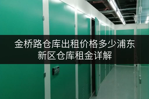 金桥路仓库出租价格多少浦东新区仓库租金详解