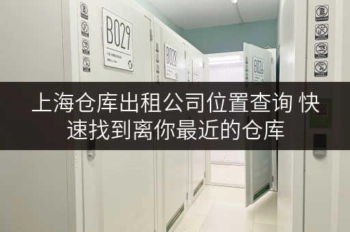 上海仓库出租公司位置查询 快速找到离你最近的仓库 上海仓库出租公司位置查询 快速找到离你最近的仓库