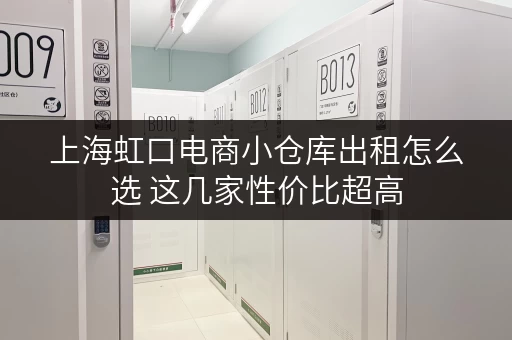 上海虹口电商小仓库出租怎么选 这几家性价比超高