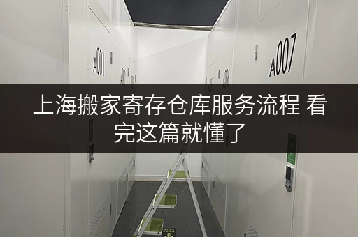 上海搬家寄存仓库服务流程 看完这篇就懂了 上海搬家寄存仓库服务流程 看完这篇就懂了