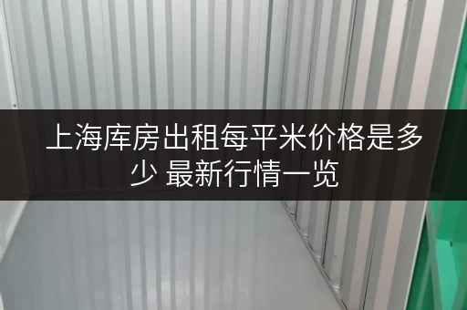 上海库房出租每平米价格是多少 最新行情一览 上海库房出租每平米价格是多少 最新行情一览