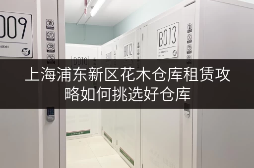 上海浦东新区花木仓库租赁攻略如何挑选好仓库 上海浦东新区花木仓库租赁攻略如何挑选好仓库