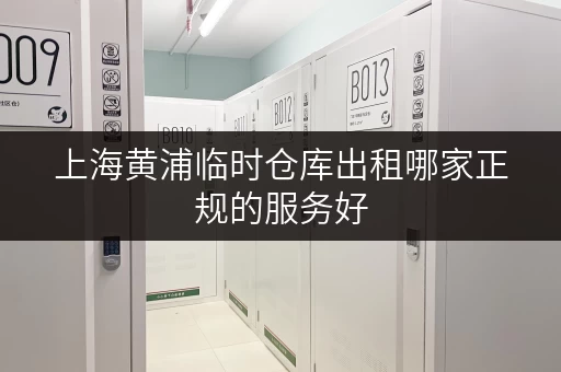 上海黄浦临时仓库出租哪家正规的服务好 上海黄浦临时仓库出租哪家正规的服务好