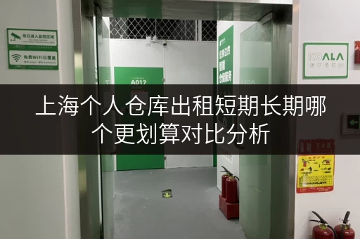 上海个人仓库出租短期长期哪个更划算对比分析 上海个人仓库出租短期长期哪个更划算对比分析