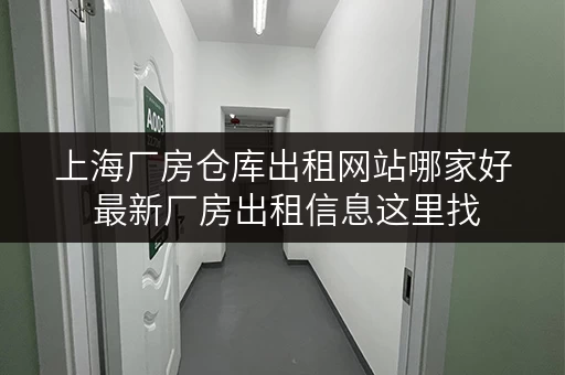 上海厂房仓库出租网站哪家好 最新厂房出租信息这里找